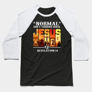 NORMAL ISN'T COMING BACK JESUS REVELATION 14 Baseball T-Shirt